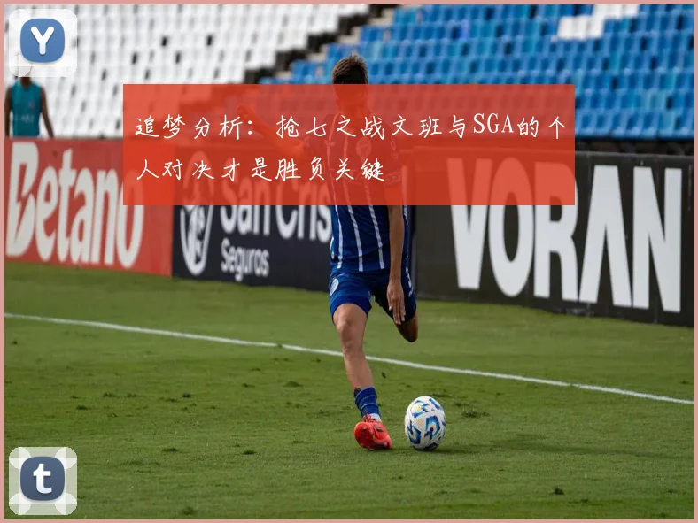 追梦分析：抢七之战文班与SGA的个人对决才是胜负关键