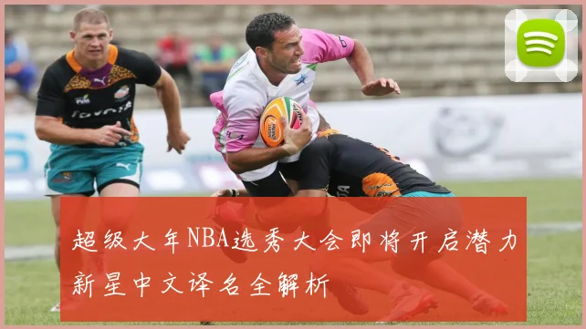 超级大年NBA选秀大会即将开启潜力新星中文译名全解析